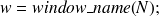 w = window\_name(N);