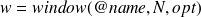 w = window(@name,N,opt)